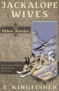 Title: Jackalope Wives and Other Stories, Author: T. Kingfisher