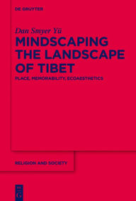 Title: Mindscaping the Landscape of Tibet: Place, Memorability, Ecoaesthetics, Author: Dan Smyer Yü