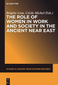 Title: The Role of Women in Work and Society in the Ancient Near East, Author: Brigitte Lion