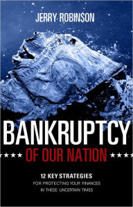 Bankruptcy of Our Nation: 12 Key Strategies For Protecting Your Finances in These Uncertain Times
