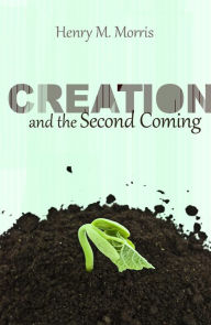 Title: Creation and the Second Coming, Author: Henry M. Morris