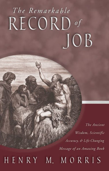 The Remarkable Record of Job: The Ancient Wisdom, Scientific Accuracy, & Life-Changing Message of an Amazing Book