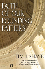 Title: Faith of Our Founding Fathers: A Comprehensive Study of America's Christian Foundations, Author: Tim LaHaye