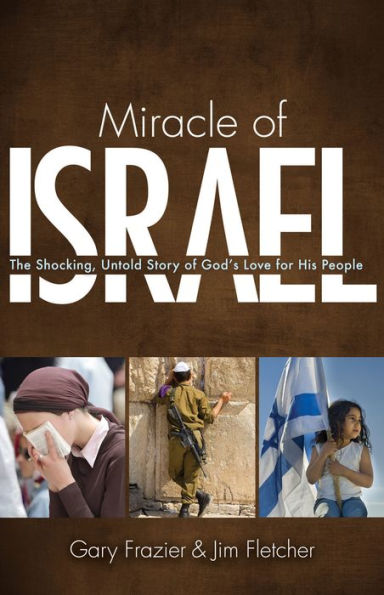 Miracle of Israel: The Shocking, Untold Story of God's Love For His People