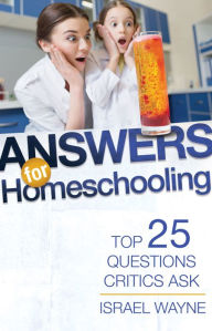 Title: Answers for Homeschooling: Top 25 Questions Critics Ask, Author: Israel Wayne