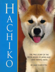 Title: Hachiko: The True Story of the Royal Dogs of Japan and One Faithful Akita, Author: Julie Chrystyn