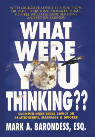 Title: What Were You Thinking??: $600-Per-Hour Legal Advice on Relationships, Marriage & Divorce, Author: Mark A Barondess