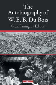 Title: The Autobiography of W. E. B. Du Bois: Great Barrington Edition, Author: W. E. B. Du Bois