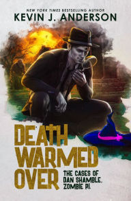 Title: Death Warmed Over: The Cases of Dan Shamble, Zombie P.I., Author: Kevin J. Anderson