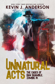 Title: Unnatural Acts: The Cases of Dan Shamble, Zombie PI, Author: Kevin J. Anderson