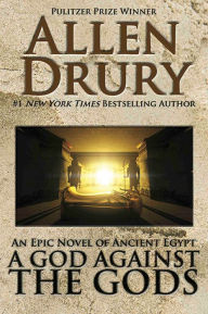 Title: A God Against the Gods: An Epic Novel of Ancient Egypt, Author: Allen Drury