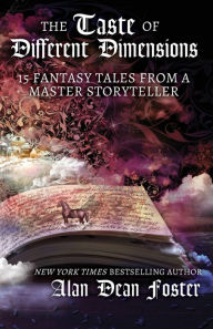 Title: The Taste of Different Dimensions: 15 Fantasy Tales from a Master Storyteller, Author: Alan Dean Foster