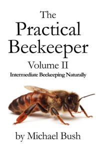 Title: The Practical Beekeeper Volume II Intermediate Beekeeping Naturally, Author: Michael Bush