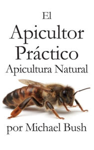 Title: El Apicultor Practico Volumenes I, II & III Apicultor Natural, Author: Michael Bush
