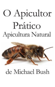 Title: O Apicultor Prático: Apicultura Natural, Author: Michael Bush