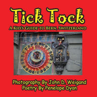 Title: Tick Tock---A Kid's Guide To Bern, Switzerland, Author: Penelope Dyan
