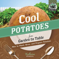 Title: Cool Potatoes from Garden to Table: How to Plant, Grow, and Prepare Potatoes eBook, Author: Katherine Hengel