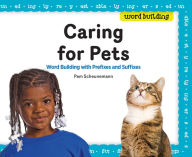 Title: Caring for Pets: Word Building with Prefixes and Suffixes, Author: Pam Scheunemann