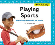Title: Playing Sports: Word Building with Prefixes and Suffixes, Author: Pam Scheunemann