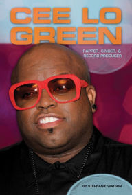 Title: Cee Lo Green: Rapper, Singer, & Record Producer eBook, Author: Stephanie Watson