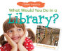 What Would You Do in a Library? eBook