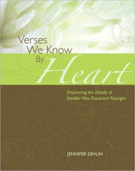 Title: Verses We Know by Heart: Discovering the Details of Familiar New Testament Passages, Author: Jennifer Devlin