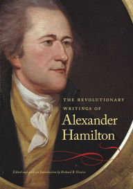 Title: The Revolutionary Writings of Alexander Hamilton, Author: Alexander Hamilton