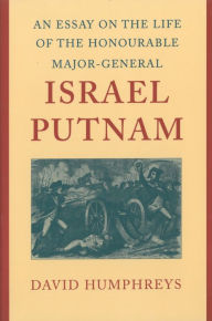 Title: An Essay on the Life of the Honourable Major-General Israel Putnam, Author: David Humphreys