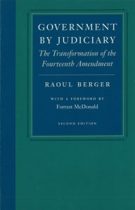 Title: Government by Judiciary: The Transformation of the Fourteenth Amendment, Author: Raoul Berger