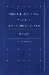 Title: Constitutionalism and the Separation of Powers, Author: M. J. C. Vile