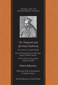Title: On Temporal and Spiritual Authority: On Laymen or Secular People<br /> On the Temporal Power of the Pope. Against William Barclay<br /> On the Primary Duty of the Supreme Pontiff, Author: Robert Bellarmine