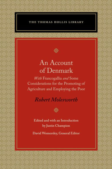 An Account of Denmark: With <em>Francogallia</em> and <em>Some Considerations for the Promoting of Agriculture and Employing the Poor</em>
