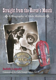 Title: Straight from the Horse's Mouth, a Biography of Hub Hubbell, Author: Judith Leipold