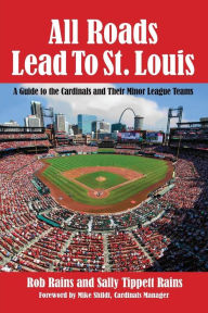Title: All Roads Lead to St. Louis: A Guide to the Cardinals and Their Minor League Teams, Author: Rob Rains