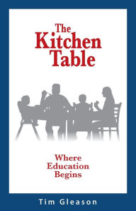 Title: The Kitchen Table, Where Education Begins, Author: Tim Gleason