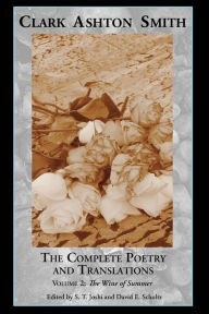 Title: The Complete Poetry and Translations Volume 2: The Wine of Summer, Author: Clark Ashton Smith