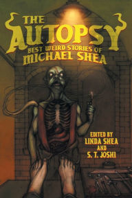 Title: The Autopsy: Best Weird Stories of Michael Shea, Author: Michael Shea