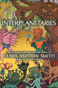 Title: Interplanetaries: The Complete Interplanetary Tales of Clark Ashton Smith, Author: Clark Ashton Smith