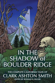 Title: In the Shadow of Boulder Ridge: The Complete California Tales of Clark Ashton Smith, Author: Clark Ashton Smith