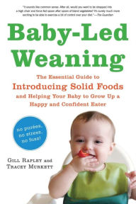 Title: Baby-Led Weaning: The Essential Guide to Introducing Solid Foods?and Helping Your Baby to Grow Up a Happy and Confident Eater, Author: Tracey Murkett