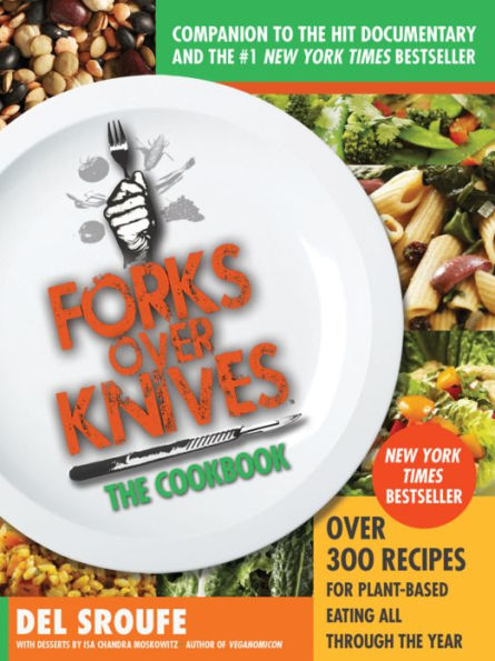 Forks Over Knives-The Cookbook. A New York Times Bestseller: Over 300 Simple and Delicious Plant-Based Recipes to Help You Lose Weight, Be Healthier, and Feel Better Every Day