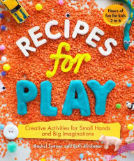 Title: Recipes for Play: Creative Activities for Small Hands and Big Imaginations, Author: Ruth Mitchener