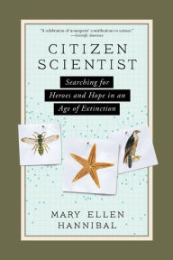 Title: Citizen Scientist: Searching for Heroes and Hope in an Age of Extinction, Author: Mary Ellen Hannibal