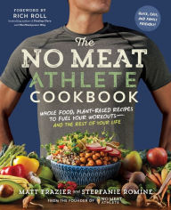 Title: The No Meat Athlete Cookbook: Whole Food, Plant-Based Recipes to Fuel Your Workouts - and the Rest of Your Life, Author: Matt Frazier
