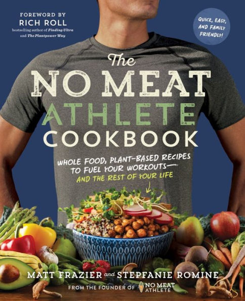 The No Meat Athlete Cookbook: Whole Food, Plant-Based Recipes to Fuel Your Workouts - and the Rest of Your Life