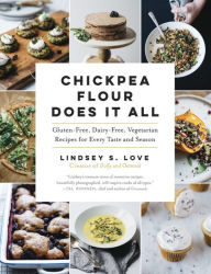 Title: Chickpea Flour Does It All: Gluten-Free, Dairy-Free, Vegetarian Recipes for Every Taste and Season, Author: Lindsey S. Love
