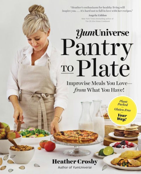 YumUniverse Pantry to Plate: Improvise Meals You Love - from What You Have! - Plant-Packed, Gluten-Free, Your Way!