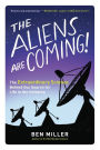 The Aliens Are Coming!: The Extraordinary Science Behind Our Search for Life in the Universe