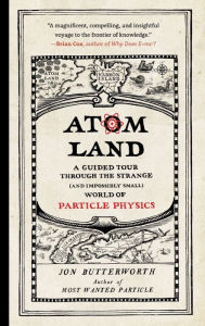 Title: Atom Land: A Guided Tour Through the Strange (and Impossibly Small) World of Particle Physics, Author: Jon Butterworth