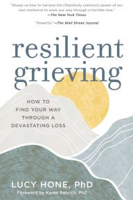 Title: Resilient Grieving: How to Find Your Way Through a Devastating Loss, Author: Lucy Hone